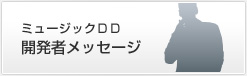 ミュージックDD 開発者メッセージ