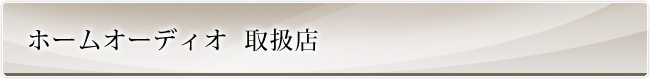 ホームオーディオ　取扱店